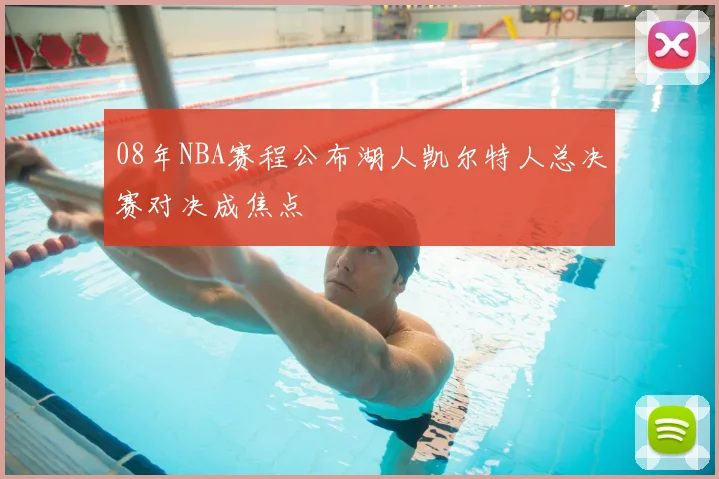 08年NBA赛程公布湖人凯尔特人总决赛对决成焦点