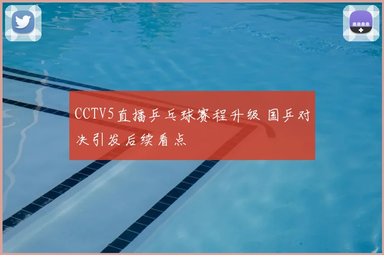 CCTV5直播乒乓球赛程升级 国乒对决引发后续看点