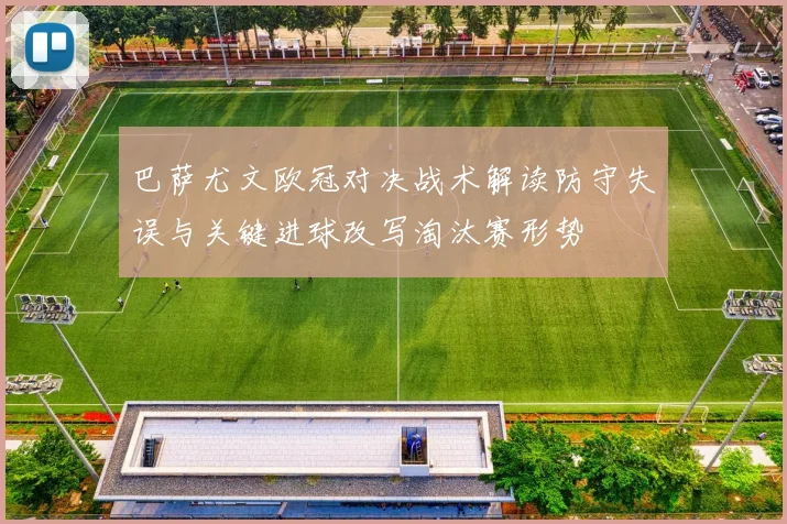巴萨尤文欧冠对决战术解读防守失误与关键进球改写淘汰赛形势